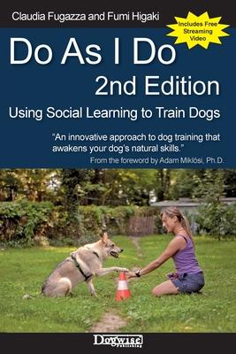 Do As I Do 2nd Edition: Using Social Learning to Train Dogs