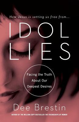 Idol Lies: Facing the Truth about Our Deepest Desires