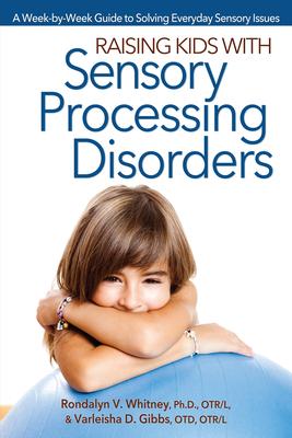 Raising Kids With Sensory Processing Disorders: A Week-by-Week Guide to Solving Everyday Sensory Issues