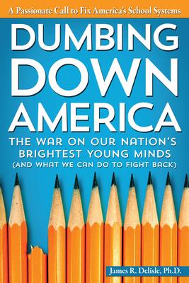 Dumbing Down America: The War on Our Nation's Brightest Young Minds