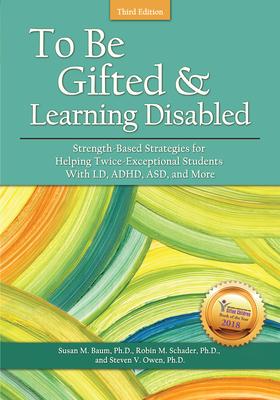 To Be Gifted and Learning Disabled: Strength-Based Strategies for Helping Twice-Exceptional Students with LD, Adhd, Asd, and More