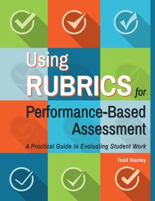 Using Rubrics for Performance-Based Assessment: A Practical Guide to Evaluating Student Work