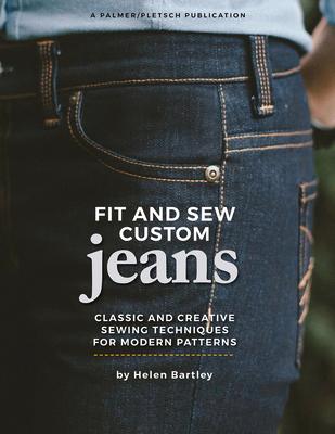 Fit and Sew Custom Jeans: Classic and Creative Sewing Techniques for Modern Patterns