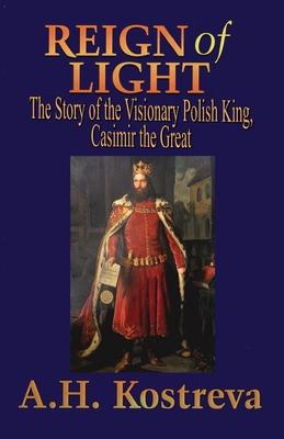 Reign of Light: The Story of the Visionary Polish King, Casimir the Great