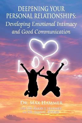 Deepening Your Personal Relationships: Developing Emotional Intimacy and Good Communication