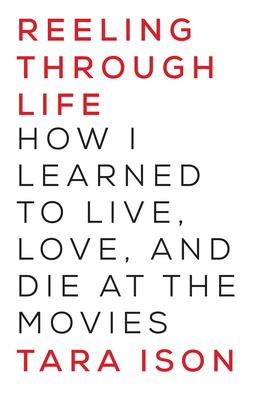 Reeling Through Life: How I Learned to Live, Love and Die at the Movies