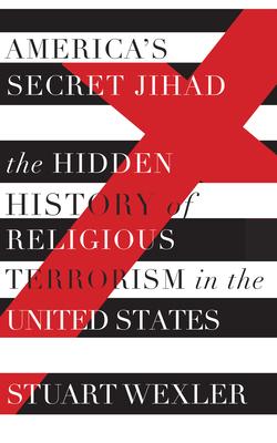 America's Secret Jihad: The Hidden History of Religious Terrorism in the United States