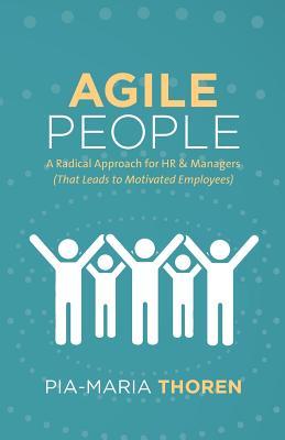 Agile People: A Radical Approach for HR & Managers (That Leads to Motivated Employees)