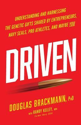 Driven: Understanding and Harnessing the Genetic Gifts Shared by Entrepreneurs, Navy SEALs, Pro Athletes, and Maybe YOU