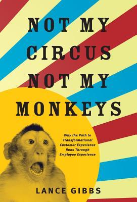 Not My Circus, Not My Monkeys: Why the Path to Transformational Customer Experience Runs Through Employee Experience