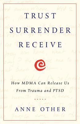 Trust Surrender Receive: How MDMA Can Release Us From Trauma and PTSD