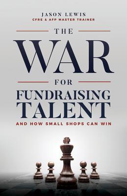 The War for Fundraising Talent: And How Small Shops Can Win