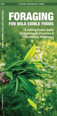 Foraging for Wild Edible Foods: A Folding Pocket Guide to Sustainable Practices & Harvesting Techniques