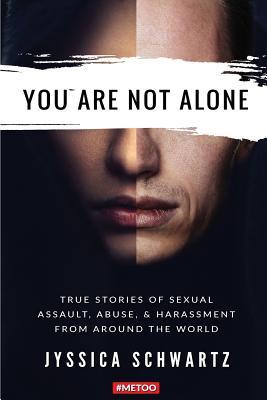 You Are Not Alone: True Stories of Sexual Assault, Abuse, & Harassment From Around the World