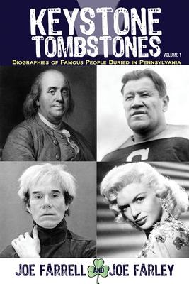 Keystone Tombstones - Volume 1: Biographies of Famous People Buried in Pennsylvania