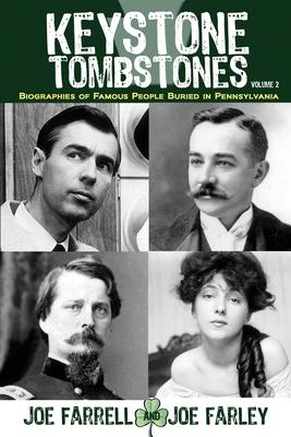 Keystone Tombstones - Volume 2: Biographies of Famous People Buried in Pennsylvania