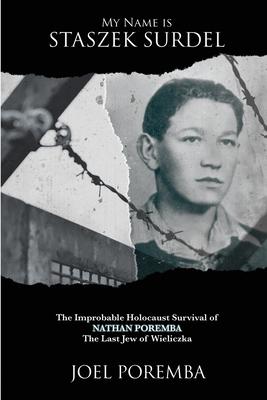 My Name is Staszek Surdel: The Improbable Holocaust Survival of Nathan Poremba, the Last Jew of Wieliczka