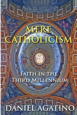 Mere Catholicism: Faith in the Third Millennium