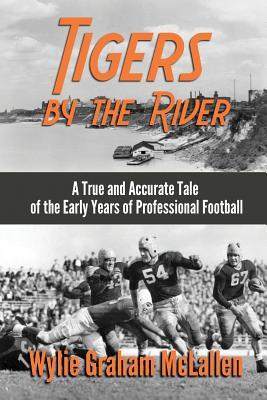 Tigers by the River: A True and Accurate Tale of the Early Days of Pro Football