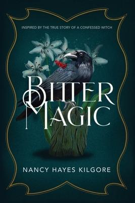 Bitter Magic: Inspired by the True Story of a Confessed Witch