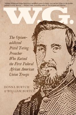 W.G.: The Opium-addicted Pistol Toting Preacher Who Raised the First Federal African American Union Troops