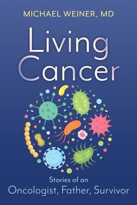 Living Cancer: Stories from an Oncologist, Father, and Survivor