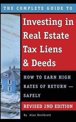 The Complete Guide to Investing in Real Estate Tax Liens & Deeds: How to Earn High Rates of Return - Safely REVISED 2ND EDITION