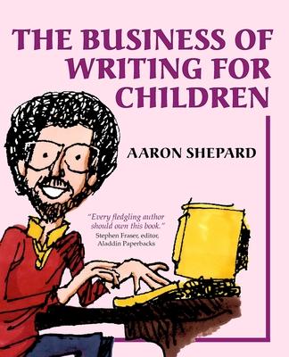 The Business of Writing for Children: An Author's Inside Tips on Writing Children's Books and Publishing Them, or How to Write, Publish, and Promote a