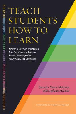 Teach Students How to Learn: Strategies You Can Incorporate Into Any Course to Improve Student Metacognition, Study Skills, and Motivation