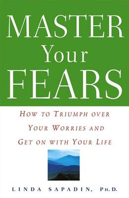 Master Your Fears: How to Triumph Over Your Worries and Get on with Your Life