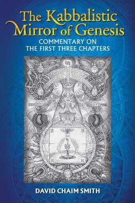 The Kabbalistic Mirror of Genesis: Commentary on the First Three Chapters