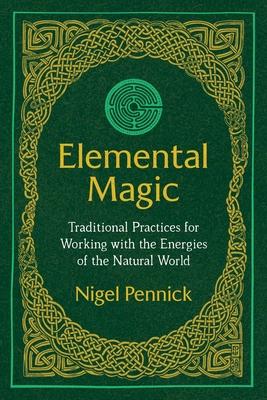 Elemental Magic: Traditional Practices for Working with the Energies of the Natural World