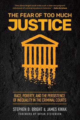 The Fear of Too Much Justice: Race, Poverty, and the Persistence of Inequality in the Criminal Courts