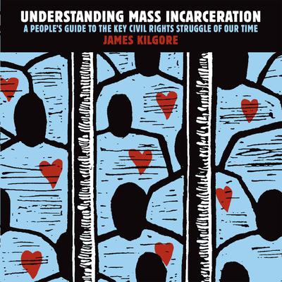 Understanding Mass Incarceration: A People's Guide to the Key Civil Rights Struggle of Our Time