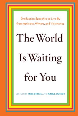 The World Is Waiting for You: Graduation Speeches to Live by from Activists, Writers, and Visionaries