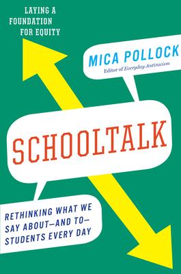 Schooltalk: Rethinking What We Say About--And To--Students Every Day