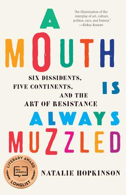 A Mouth Is Always Muzzled: Six Dissidents, Five Continents, and the Art of Resistance