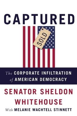 Captured: The Corporate Infiltration of American Democracy