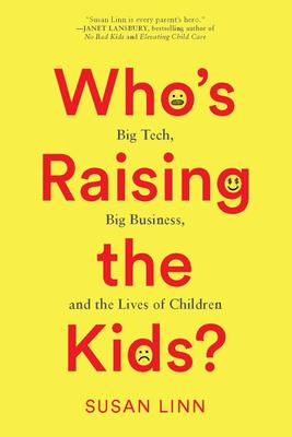 Who's Raising the Kids?: Big Tech, Big Business, and the Lives of Children