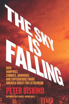 The Sky Is Falling: How Vampires, Zombies, Androids, and Superheroes Made America Great for Extremism Subscription