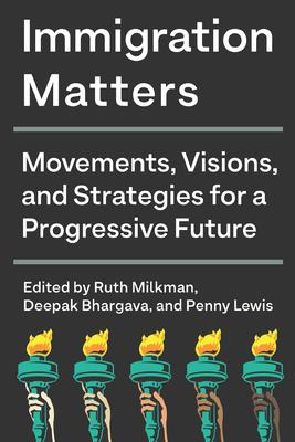 Immigration Matters: Movements, Visions, and Strategies for a Progressive Future