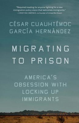 Migrating to Prison: America's Obsession with Locking Up Immigrants