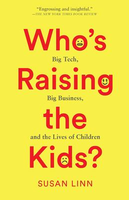 Who's Raising the Kids?: Big Tech, Big Business, and the Lives of Children