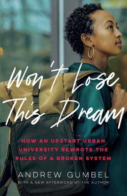 Won't Lose This Dream: How an Upstart Urban University Rewrote the Rules of a Broken System