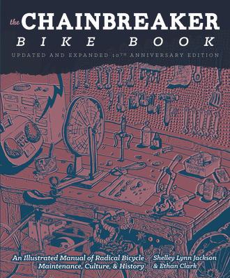 Chainbreaker Bike Book: An Illustrated Manual of Radical Bicycle Maintenance, Culture, & History