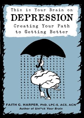 This Is Your Brain on Depression: Creating Your Path to Getting Better