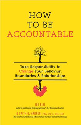 How to Be Accountable: Take Responsibility to Change Your Behavior, Boundaries, and Relationships