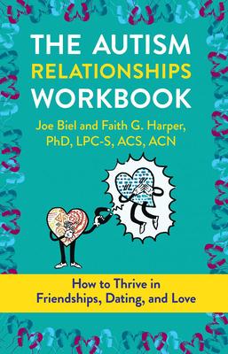 The Autism Relationships Workbook: How to Thrive in Friendships, Dating, and Love