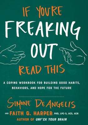 If You're Freaking Out, Read This: A Coping Workbook for Building Good Habits, Behaviors, and Hope for the Future