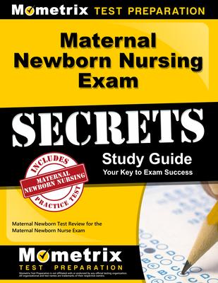 Maternal Newborn Nursing Exam Secrets Study Guide: Maternal Newborn Test Review for the Maternal Newborn Nurse Exam